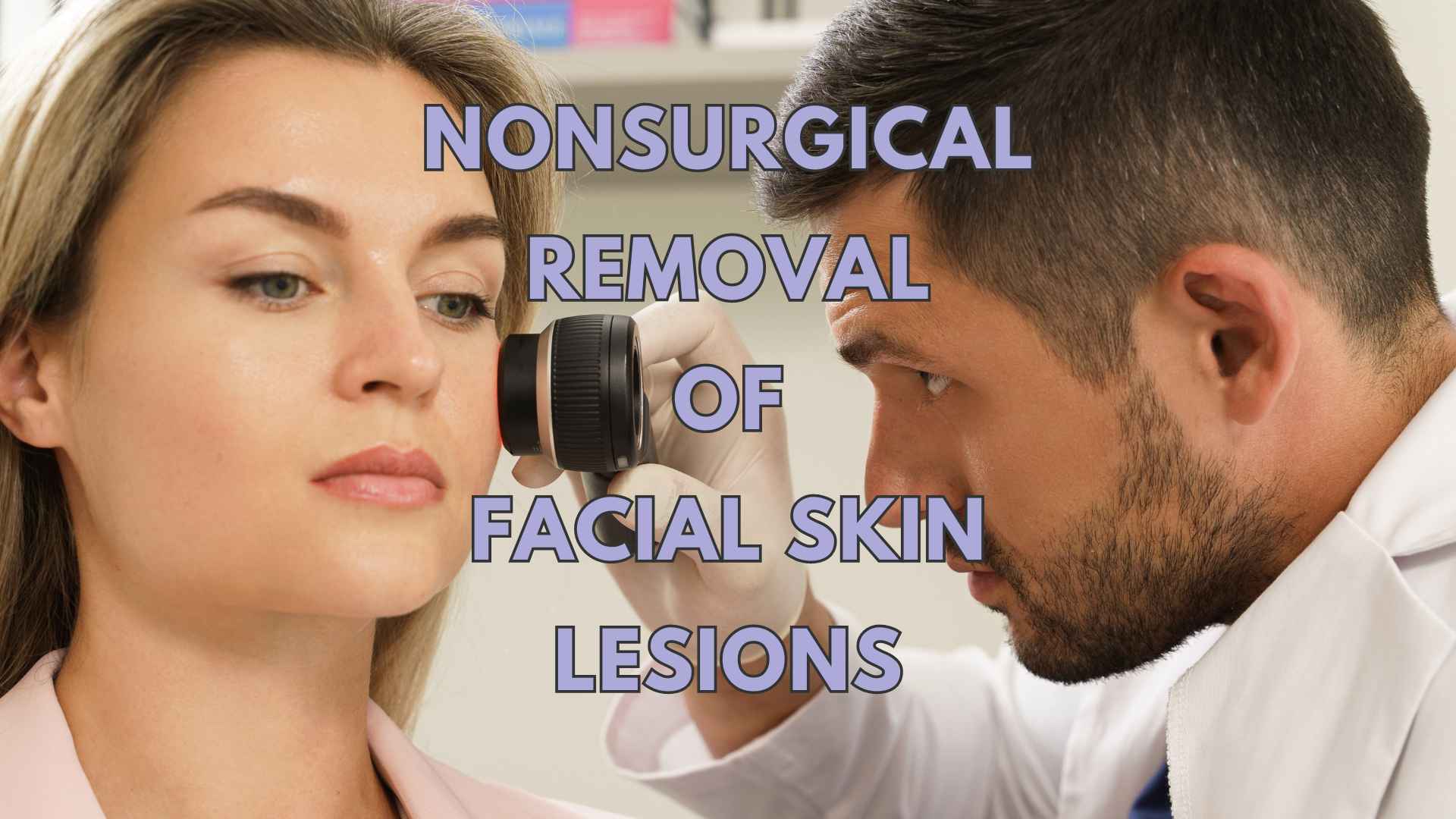 Nonsurgical Removal of Facial Skin Lesions